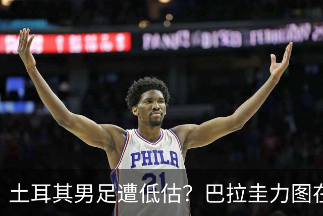 土耳其男足遭低估？巴拉圭力图在第二战争取积分！